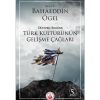 Dünden Bugüne Türk Kültürünün Gelişme Çağları Prof. Dr. Bahaeddin Ögel