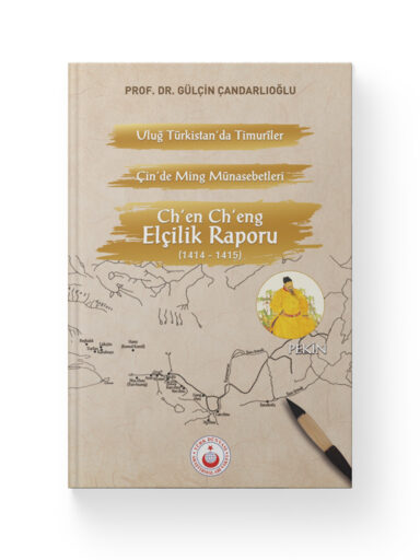 Uluğ Türkistan'da Timuriler Çin'de Ming Münasebetleri Çh'en Ch'eng Elçilik Raporu - Prof. Dr. Gülçin Çandarlıoğlu